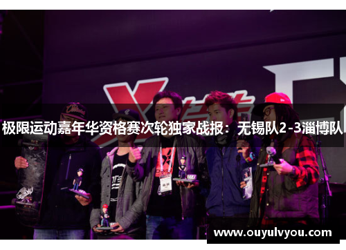 极限运动嘉年华资格赛次轮独家战报：无锡队2-3淄博队