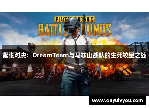 紧张对决：DreamTeam与马鞍山战队的生死较量之战