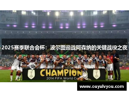 2025赛季联合会杯：波尔图迎战阿森纳的关键战役之夜