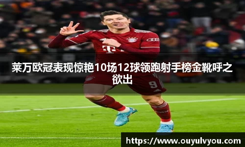 莱万欧冠表现惊艳10场12球领跑射手榜金靴呼之欲出